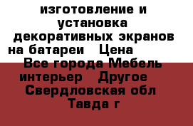 изготовление и установка декоративных экранов на батареи › Цена ­ 3 200 - Все города Мебель, интерьер » Другое   . Свердловская обл.,Тавда г.